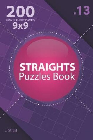 Cover of Straights - 200 Easy to Master Puzzles 9x9 (Volume 13)