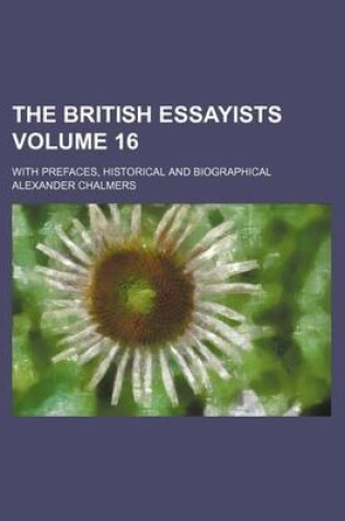 Cover of The British Essayists Volume 16; With Prefaces, Historical and Biographical