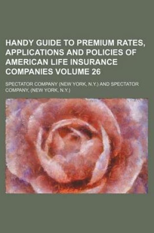 Cover of Handy Guide to Premium Rates, Applications and Policies of American Life Insurance Companies Volume 26