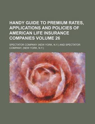 Book cover for Handy Guide to Premium Rates, Applications and Policies of American Life Insurance Companies Volume 26