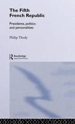 Book cover for The Fifth French Republic: Presidents, Politics and Personalities: A Study of French Political Culture