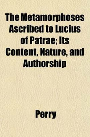 Cover of The Metamorphoses Ascribed to Lucius of Patrae; Its Content, Nature, and Authorship