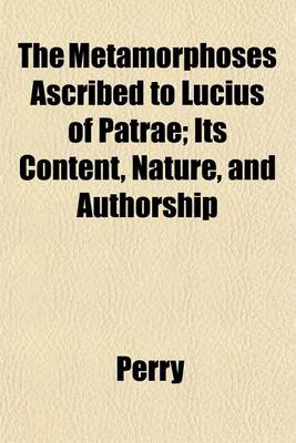 Book cover for The Metamorphoses Ascribed to Lucius of Patrae; Its Content, Nature, and Authorship