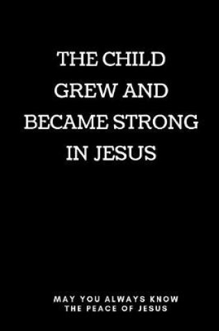 Cover of The Child Grew And Became Strong In Jesus