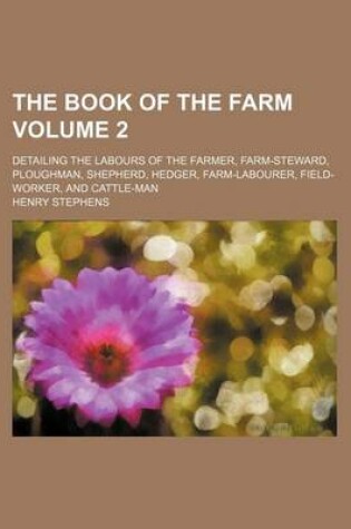 Cover of The Book of the Farm Volume 2; Detailing the Labours of the Farmer, Farm-Steward, Ploughman, Shepherd, Hedger, Farm-Labourer, Field-Worker, and Cattle-Man