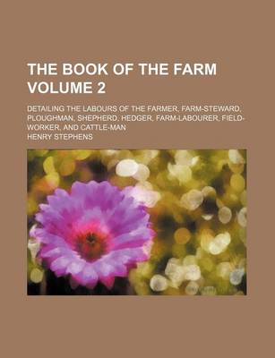 Book cover for The Book of the Farm Volume 2; Detailing the Labours of the Farmer, Farm-Steward, Ploughman, Shepherd, Hedger, Farm-Labourer, Field-Worker, and Cattle-Man