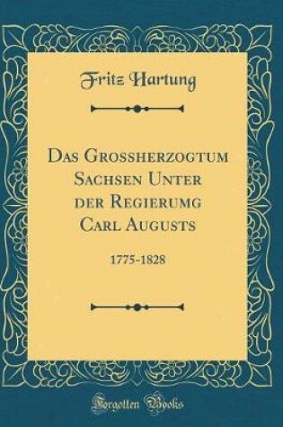 Cover of Das Grossherzogtum Sachsen Unter Der Regierumg Carl Augusts