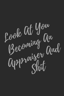 Book cover for Look At You Becoming An Appraiser And Shit
