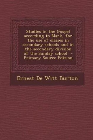 Cover of Studies in the Gospel According to Mark, for the Use of Classes in Secondary Schools and in the Secondary Division of the Sunday School - Primary Source Edition