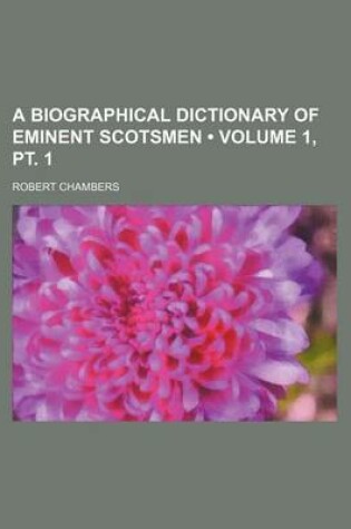 Cover of A Biographical Dictionary of Eminent Scotsmen (Volume 1, PT. 1)