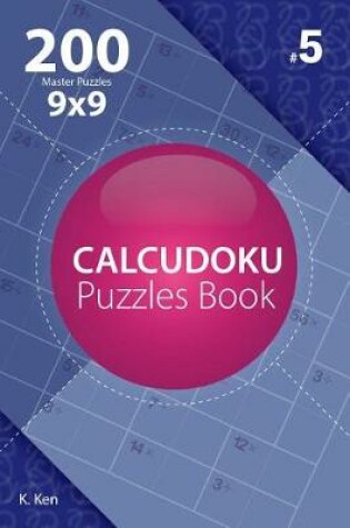 Cover of Calcudoku - 200 Master Puzzles 9x9 (Volume 5)