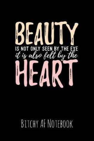 Cover of Beauty Is Not Only Seen by the Eye It Is Also Felt by the Heart