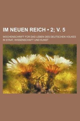 Cover of Im Neuen Reich (2; V. 5); Wochenschrift Fur Das Leben Des Deutschen Volkes in Staat, Wissenschaft Und Kunst