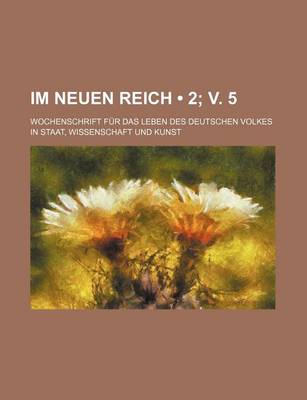 Book cover for Im Neuen Reich (2; V. 5); Wochenschrift Fur Das Leben Des Deutschen Volkes in Staat, Wissenschaft Und Kunst