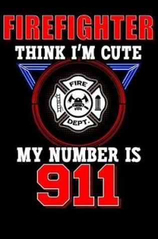 Cover of Firefighter Think I'm Cute My Number Is 911