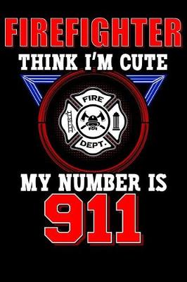 Book cover for Firefighter Think I'm Cute My Number Is 911