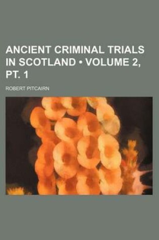 Cover of Ancient Criminal Trials in Scotland (Volume 2, PT. 1 )