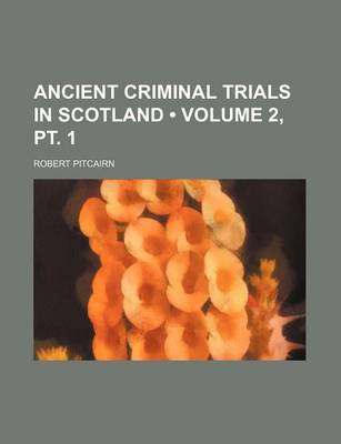 Book cover for Ancient Criminal Trials in Scotland (Volume 2, PT. 1 )