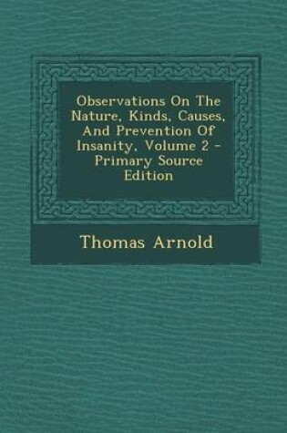 Cover of Observations on the Nature, Kinds, Causes, and Prevention of Insanity, Volume 2 - Primary Source Edition