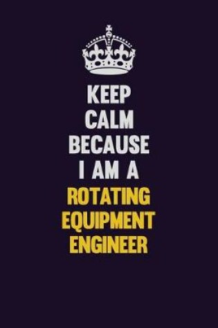 Cover of Keep Calm Because I Am A Rotating Equipment Engineer
