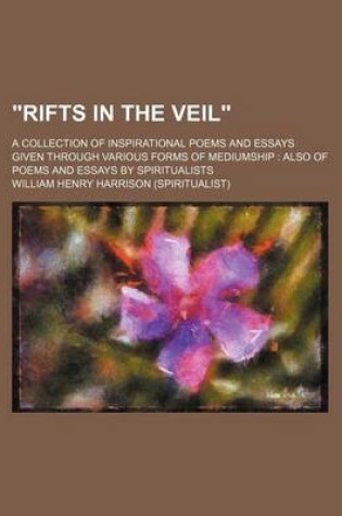 Cover of "Rifts in the Veil"; A Collection of Inspirational Poems and Essays Given Through Various Forms of Mediumship Also of Poems and Essays by Spiritualists