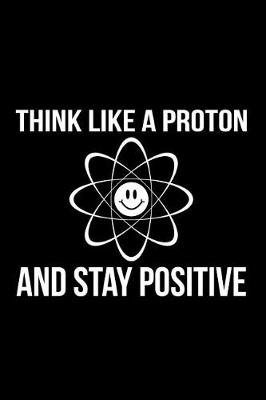 Book cover for Think Like a Proton and Stay Positive