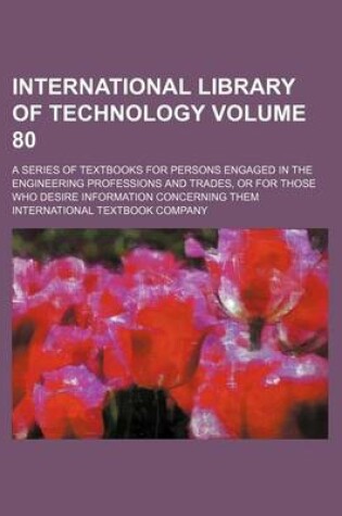 Cover of International Library of Technology Volume 80; A Series of Textbooks for Persons Engaged in the Engineering Professions and Trades, or for Those Who Desire Information Concerning Them
