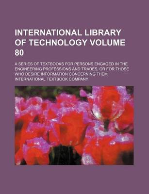 Book cover for International Library of Technology Volume 80; A Series of Textbooks for Persons Engaged in the Engineering Professions and Trades, or for Those Who Desire Information Concerning Them