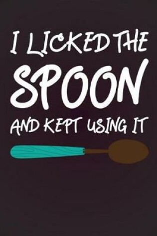 Cover of I Licked the Spoon and Kept Using It Cook Book