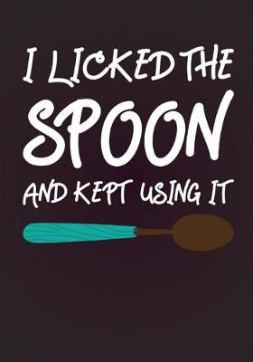 Book cover for I Licked the Spoon and Kept Using It Cook Book