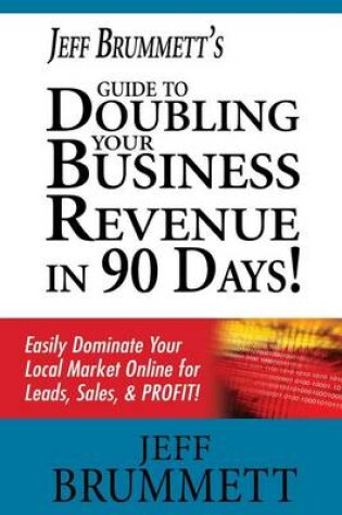 Cover of Jeff Brummett's Guide to Doubling Your Business Revenue in 90 Days!
