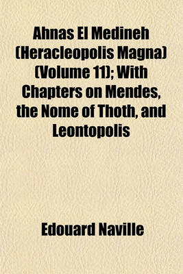 Book cover for Ahnas El Medineh (Heracleopolis Magna) (Volume 11); With Chapters on Mendes, the Nome of Thoth, and Leontopolis