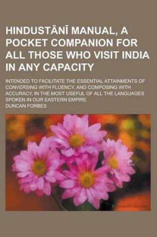 Cover of Hindust N Manual, a Pocket Companion for All Those Who Visit India in Any Capacity; Intended to Facilitate the Essential Attainments of Conversing with Fluency, and Composing with Accuracy, in the Most Useful of All the Languages Spoken