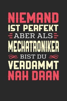 Book cover for Niemand Ist Perfekt Aber ALS Mechatroniker Bist Du Verdammt Nah Dran