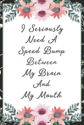 Book cover for I seriously need a speed bump between my brain and my mouth