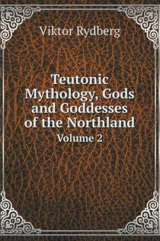 Cover of Teutonic Mythology, Gods and Goddesses of the Northland Volume 2