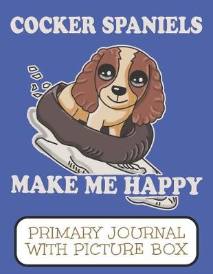 Book cover for Cocker Spaniels Make Me Happy Primary Journal With Picture Box