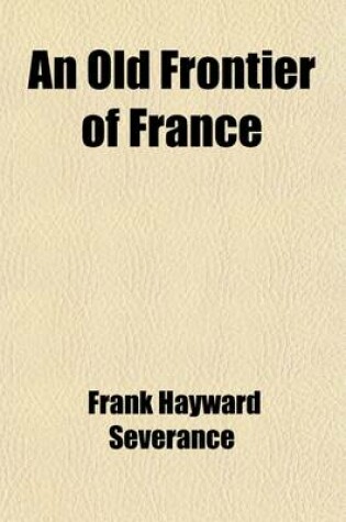 Cover of An Old Frontier of France (Volume 20); The Niagara Region and Adjacent Lakes Under French Control