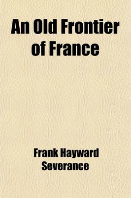 Book cover for An Old Frontier of France (Volume 20); The Niagara Region and Adjacent Lakes Under French Control