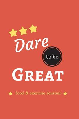 Book cover for Dare To Be Great Food & Exercise Journal