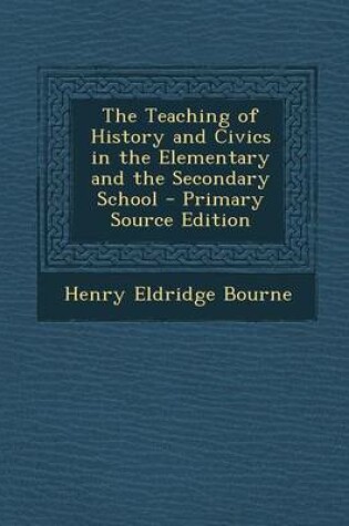 Cover of The Teaching of History and Civics in the Elementary and the Secondary School - Primary Source Edition