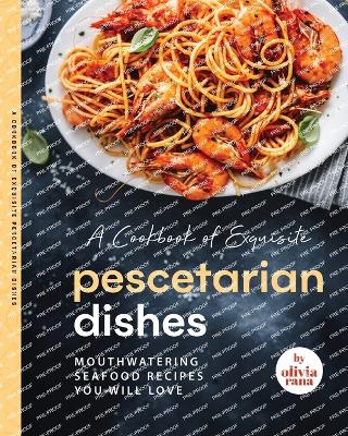 Book cover for A Cookbook of Exquisite Pescetarian Dishes