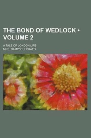 Cover of The Bond of Wedlock (Volume 2); A Tale of London Life