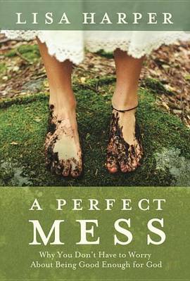 Book cover for Perfect Mess, A: Why You Don't Have to Worry about Being Good Enough for God