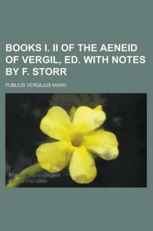 Cover of Books I. II of the Aeneid of Vergil, Ed. with Notes by F. Storr