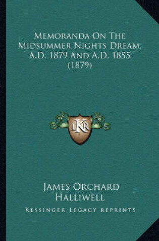 Cover of Memoranda on the Midsummer Nights Dream, A.D. 1879 and A.D. Memoranda on the Midsummer Nights Dream, A.D. 1879 and A.D. 1855 (1879) 1855 (1879)