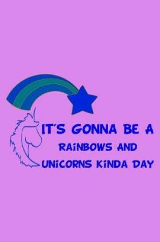 Cover of It's Gonna Be A Rainbows And Unicorns Kinda Day Blue