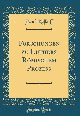 Book cover for Forschungen Zu Luthers Roemischem Prozess (Classic Reprint)