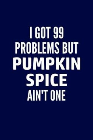 Cover of I Got 99 Problems But Pumpkin Spice Ain't One