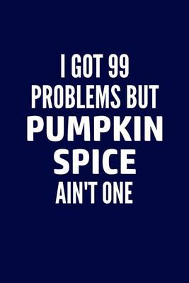 Book cover for I Got 99 Problems But Pumpkin Spice Ain't One